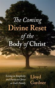 The Coming Divine Reset of the Body of Christ : Living in Simplicity and Purity to Christ as God's Family cover image cdn