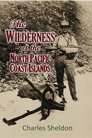 The Wilderness of the North Pacific Coast Islands; A Hunter's Experiences While Searching for W cover image cdn
