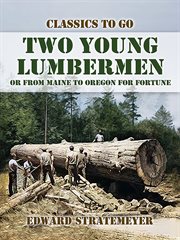 Two Young Lumbermen, or From Maine to Oregon for Fortune cover image cdn