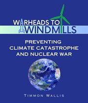 Warheads to Windmills : Preventing Climate Catastrophe and Nuclear War cover image cdn