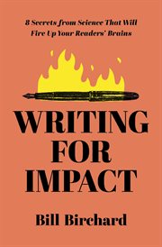 Writing for Impact : 8 Secrets from Science That Will Fire Up Your Readers' Brains cover image cdn