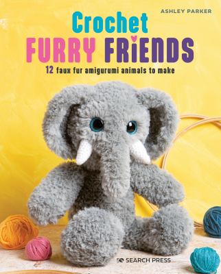 Crochet furry friends : 12 faux fur amigurumi animals to make cover image