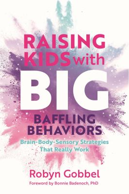 Raising kids with big, baffling behaviors : brain-body-sensory strategies that really work  cover image cdn