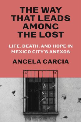 The way that leads among the lost : life, death, and hope in Mexico City's anexos  cover image cdn