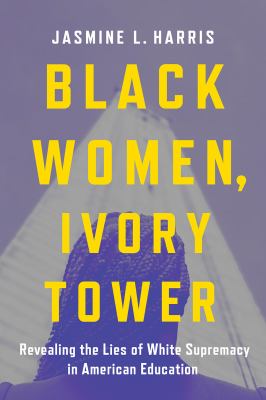 Black women, ivory tower : revealing the lies of white supremacy in American education  cover image cdn