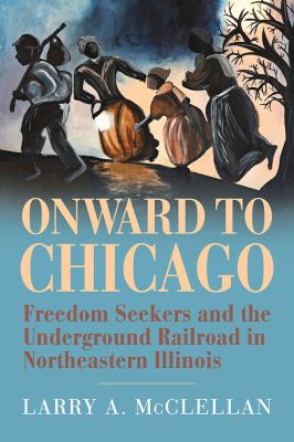 Onward to Chicago : freedom seekers and the Underground Railroad in northeastern Illinois  cover image cdn