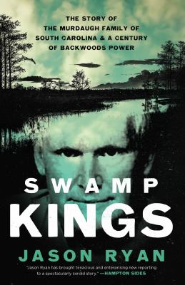 Swamp kings : the story of the Murdaugh family of South Carolina & a century of backwoods power  cover image cdn