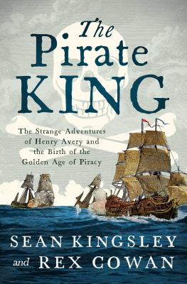 The pirate king : the strange adventures of Henry Avery and the birth of the Golden Age of piracy  cover image cdn