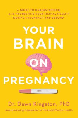 Your brain on pregnancy : a guide to understanding and protecting your mental health during pregnancy and beyond  cover image cdn