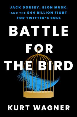 Battle for the bird : Jack Dorsey, Elon Musk, and the $44 billion fight for Twitter's soul  cover image cdn