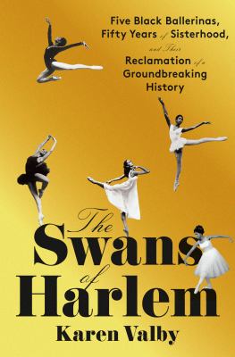 The swans of Harlem : five Black ballerinas, fifty years of sisterhood, and their reclamation of a groundbreaking history  cover image cdn