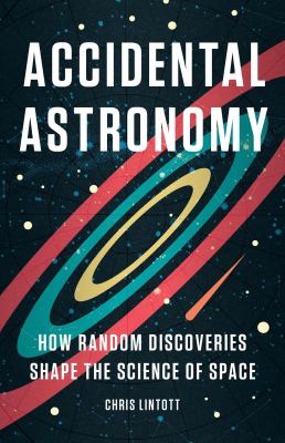 Accidental astronomy : how random discoveries shape the science of space cover image
