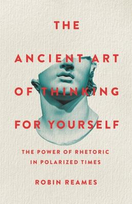 The ancient art of thinking for yourself : the power of rhetoric in polarized times  cover image cdn