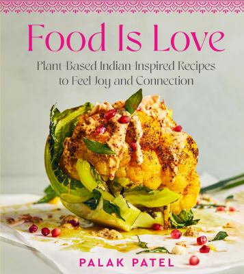 Food is love : plant-based Indian-inspired recipes to feel joy and connection cover image