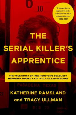 The serial killer's apprentice : the true story of how Houston's deadliest murderer turned a kid into a killing machine  cover image cdn