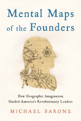 Mental maps of the founders : how geographic imagination guided America's revolutionary leaders  cover image cdn