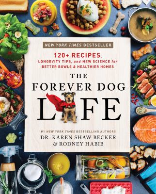 The forever dog life : over 120 recipes, longevity tips, and new science for better bowls and healthier homes  cover image cdn
