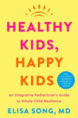 Healthy kids, happy kids : an integrative pediatrician's guide to whole child resilience : (why your child's microbiome holds the key to lifelong wellness)  cover image cdn
