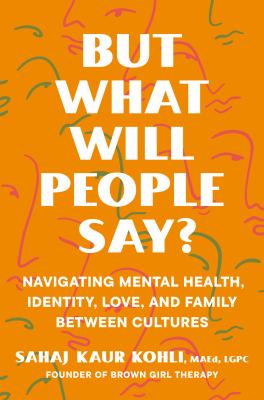But what will people say? : navigating mental health, identity, love, and family between cultures  cover image cdn