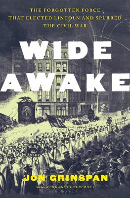 Wide awake : the forgotten force that elected Lincoln and spurred the Civil War  cover image cdn