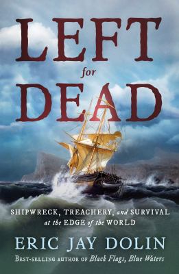 Left for dead : shipwreck, treachery, and survival at the edge of the world  cover image cdn