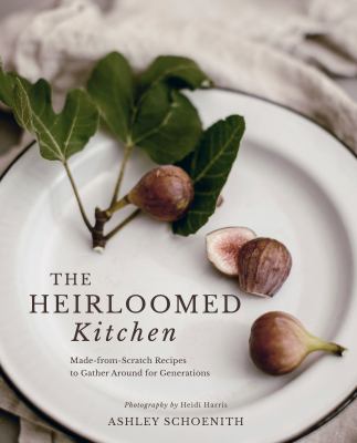 The heirloomed kitchen : made-from-scratch recipes to gather around for generations  cover image cdn