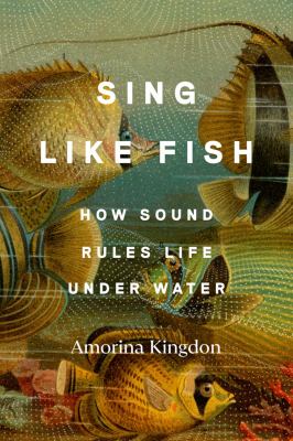 Sing like fish : how sound rules life under water  cover image cdn
