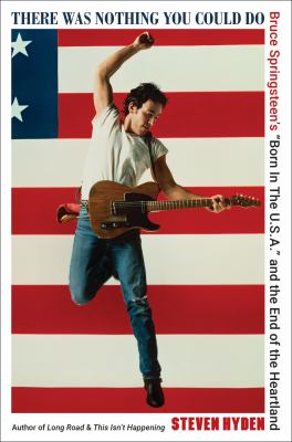 There was nothing you could do : Bruce Springsteen's "Born in the U.S.A." and the end of the heartland  cover image cdn