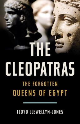 The Cleopatras : the forgotten queens of Egypt  cover image cdn