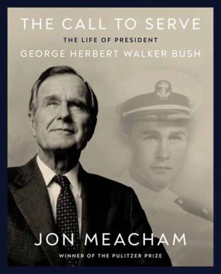 The call to serve : the life of an American president, George Herbert Walker Bush cover image