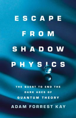 Escape from shadow physics : the quest to end the dark ages of quantum theory  cover image cdn