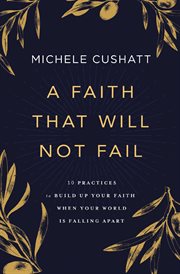 A faith that will not fail : 10 practices to build up your faith when your owrld is falling apart cover image cdn