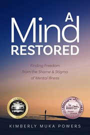 A mind restored : finding freedom from the shame & stigma of mental illness cover image cdn