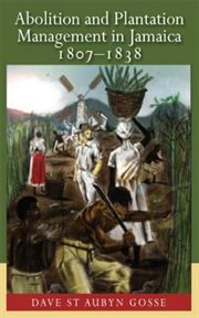 Abolition and Plantation Management in Jamaica, 1807 : 1838 cover image cdn