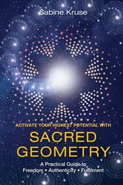 Activate your highest potential with sacred geometry : a practical guide to freedom, authenticity, fulfilment cover image cdn