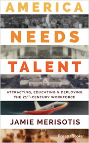 America needs talent : attracting educating, & deploying the 21st century workforce cover image cdn