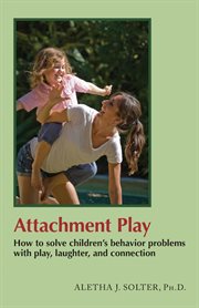 Attachment Play : How to solve children's behavior problems with play, laughter, and connection cover image cdn