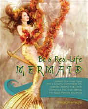 Be a Real-Life Mermaid : Unleash Your Inner Siren with a Colorful Swimmable Tail, Seashell Jewelry and Decor, Glamorous Hair and Makeup, Fintastic Persona and More cover image cdn