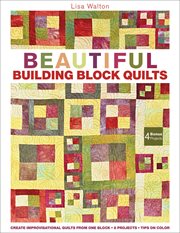 Beautiful building block quilts : create improvisational quilts from one block - 8 projects - tips on color cover image cdn