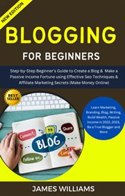 Blogging for Beginners : Step. By. Step Beginner's Guide to Create a Blog & Make a Passive Income Fortu cover image cdn