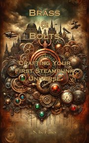 Brass & Bolts : Crafting Your First Steampunk Universe cover image cdn