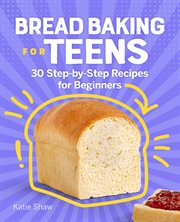 Bread Baking for Teens : 30 Step-by-Step Recipes for Beginners cover image cdn