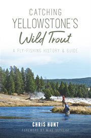 Catching Yellowstone's Wild Trout : a Fly-Fishing History & Guide cover image cdn