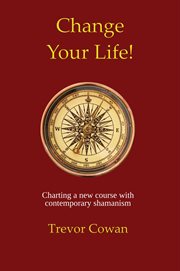 Change Your Life! : Charting a new course with contemporary shamanism cover image cdn