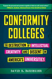 Conformity Colleges : The Destruction of Intellectual Creativity and Dissent in America's Universities cover image cdn