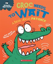 Croc Needs to  Wait : A Book about Patience. Croc Needs to  Wait cover image cdn