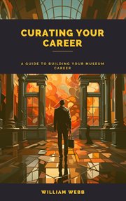 Curating Your Career : A Guide to Building Your Museum Career cover image cdn