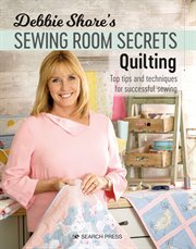 Debbie Shore's Sewing Room Secrets--Quilting : Top Tips and Techniques for Successful Sewing cover image cdn