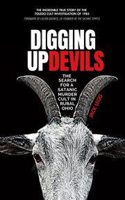 Digging Up Devils : The Search for a Satanic Murder Cult in Rural Ohio cover image cdn