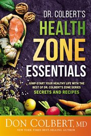 Dr. Colbert's Health Zone Essentials : Jump-Start Your Healthy Life With the Best of Dr. Colbert's Zone Series Secrets and Recipes cover image cdn